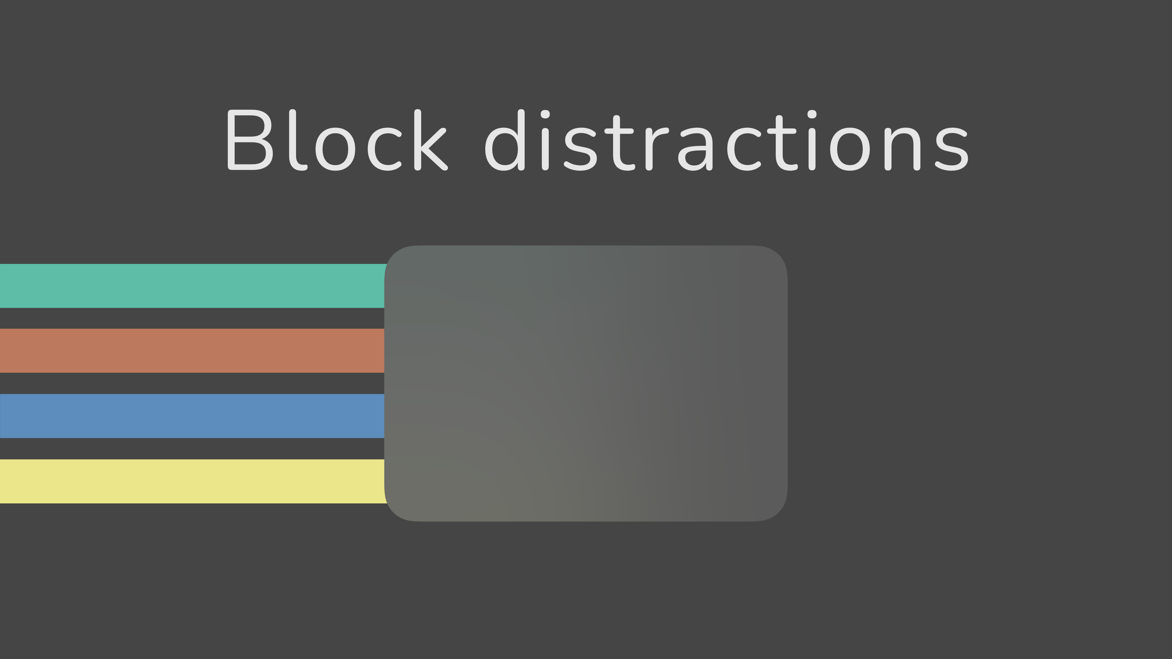 Block out distractions